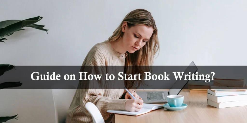 A Comprehensive Guide on How to Start Book Writing? 4 Guide on How to Start Book Writing