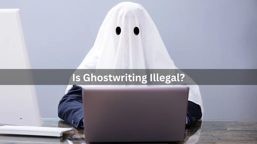 Is Ghostwriting Illegal? Unveiling the Legality and Ethics Behind Ghostwriting